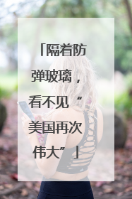 隔着防弹玻璃，看不见“美国再次伟大”
