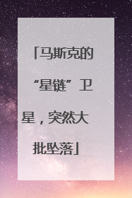 马斯克的“星链”卫星，突然大批坠落