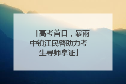 高考首日，暴雨中镇江民警助力考生寻师拿证