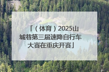 （体育）2025山城巷第三届速降自行车大赛在重庆开赛
