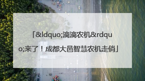 “滴滴农机”来了！成都大邑智慧农机走俏