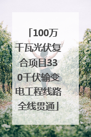 100万千瓦光伏复合项目330千伏输变电工程线路全线贯通