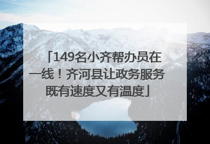 149名小齐帮办员在一线！齐河县让政务服务既有速度又有温度