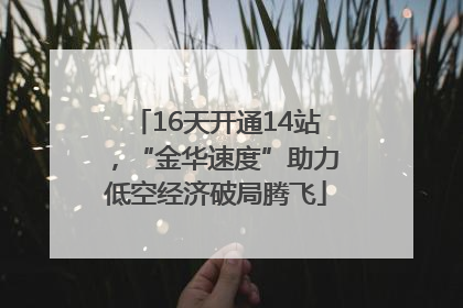 16天开通14站，“金华速度”助力低空经济破局腾飞