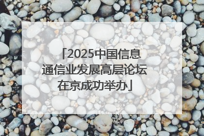 2025中国信息通信业发展高层论坛在京成功举办