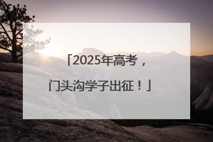 2025年高考，门头沟学子出征！