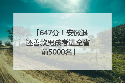 647分！安徽退还善款男孩考进全省前5000名